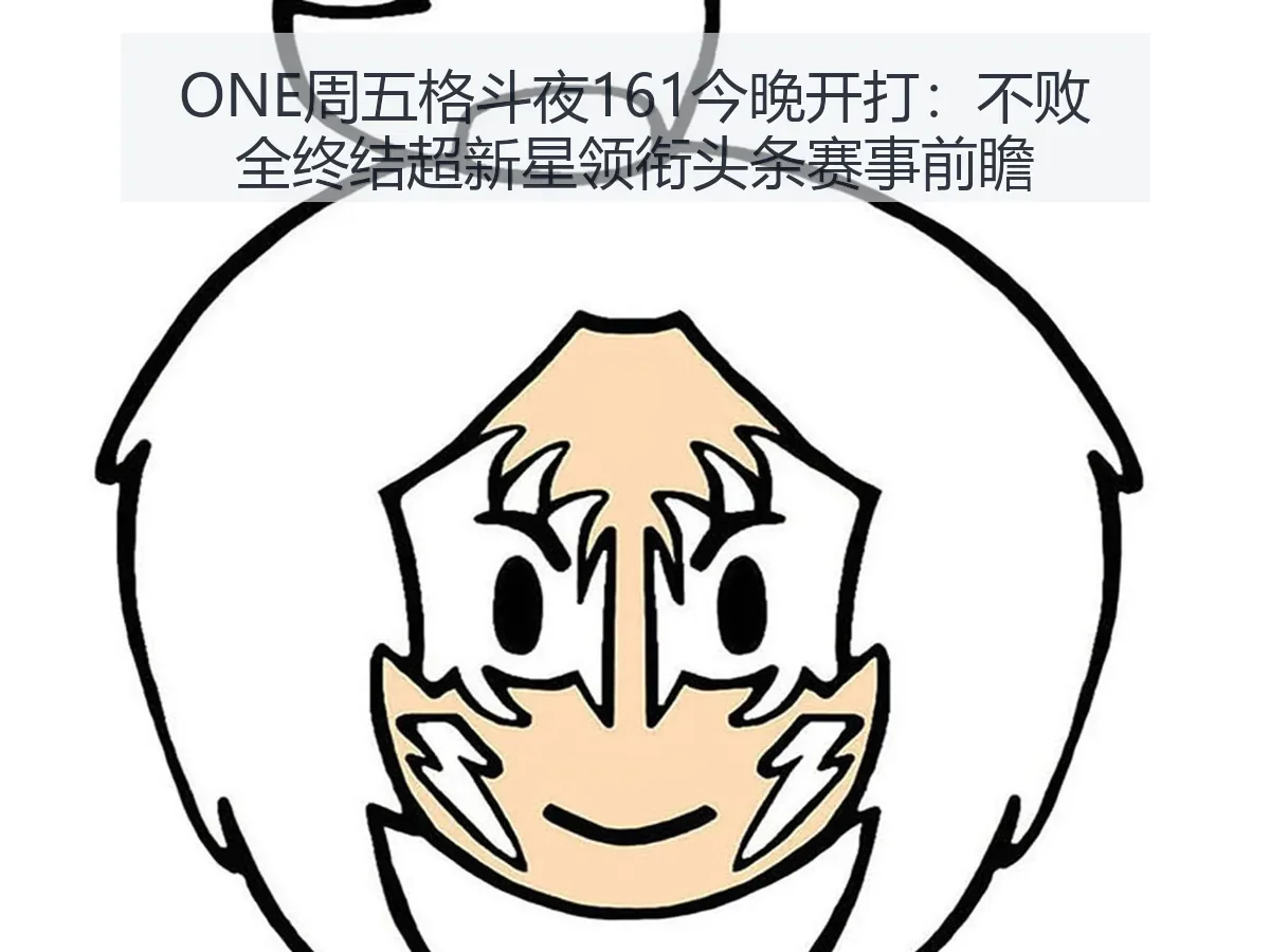 ONE周五格斗夜161今晚开打:不败全终结超新星领衔头条赛事前瞻